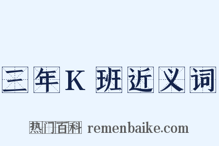 三年K班近义词是什么意思的图片